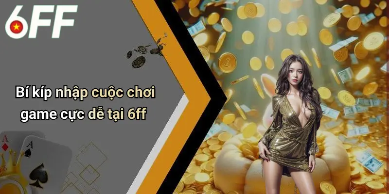 Bí kíp nhập cuộc chơi game cực dễ tại 6ff