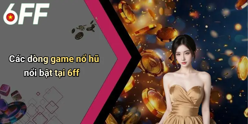 Các dòng game nổ hũ nổi bật tại 6ff