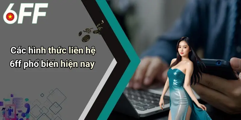 Các hình thức liên hệ 6ff phổ biến hiện nay