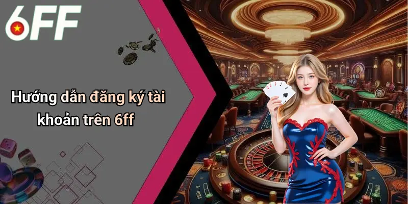 Hướng dẫn đăng ký tài khoản trên 6ff