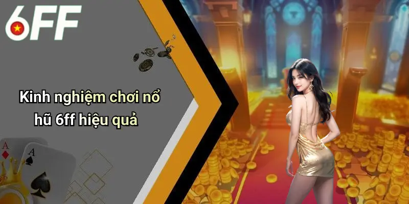 Kinh nghiệm chơi nổ hũ 6ff hiệu quả