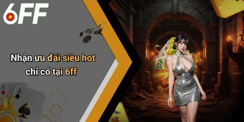 Nhận ưu đãi siêu hot chỉ có tại 6ff
